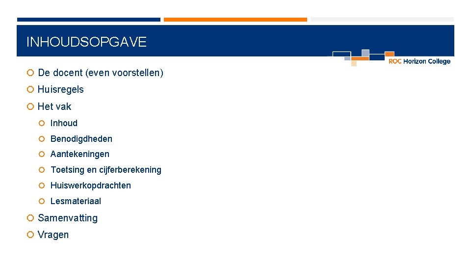 INHOUDSOPGAVE De docent (even voorstellen) Huisregels Het vak Inhoud Benodigdheden Aantekeningen Toetsing en cijferberekening