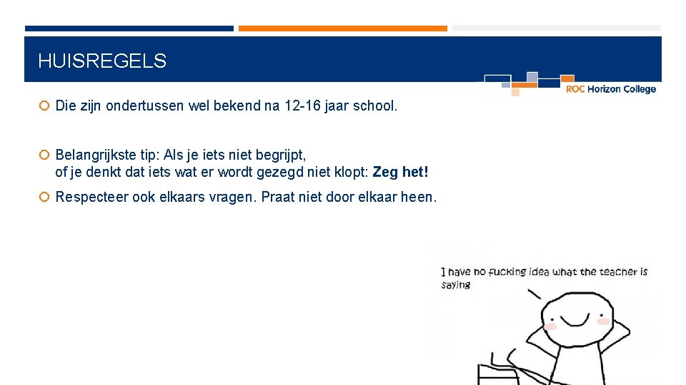 HUISREGELS Die zijn ondertussen wel bekend na 12 -16 jaar school. Belangrijkste tip: Als