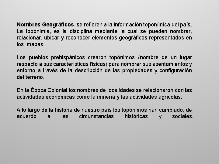 Nombres Geográficos. se refieren a la información toponímica del país. La toponimia, es la