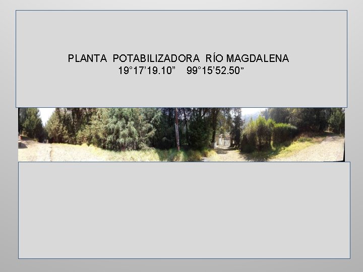 PLANTA POTABILIZADORA RÍO MAGDALENA 19° 17’ 19. 10” 99° 15’ 52. 50” 