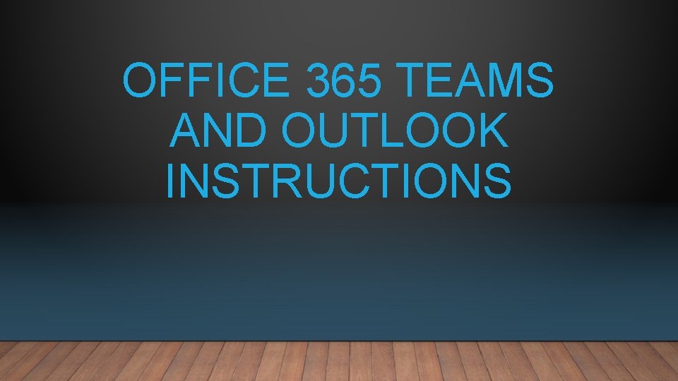 OFFICE 365 TEAMS AND OUTLOOK INSTRUCTIONS 
