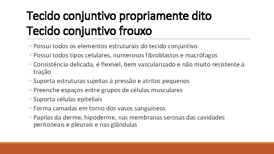 Tecido conjuntivo propriamente dito Tecido conjuntivo frouxo ◦ Possui todos os elementos estruturais do