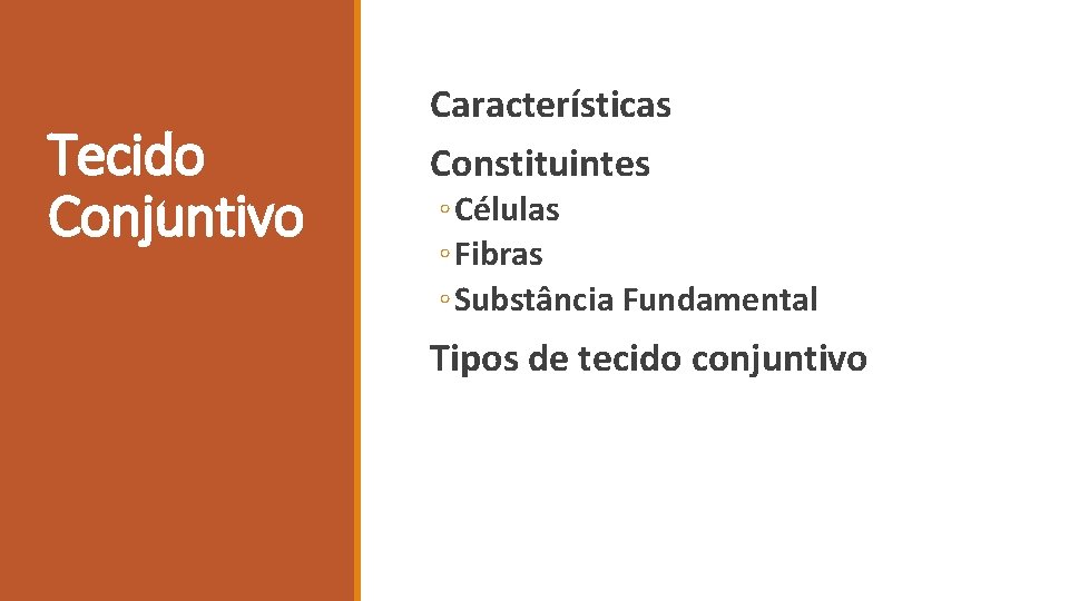 Tecido Conjuntivo Características Constituintes ◦ Células ◦ Fibras ◦ Substância Fundamental Tipos de tecido