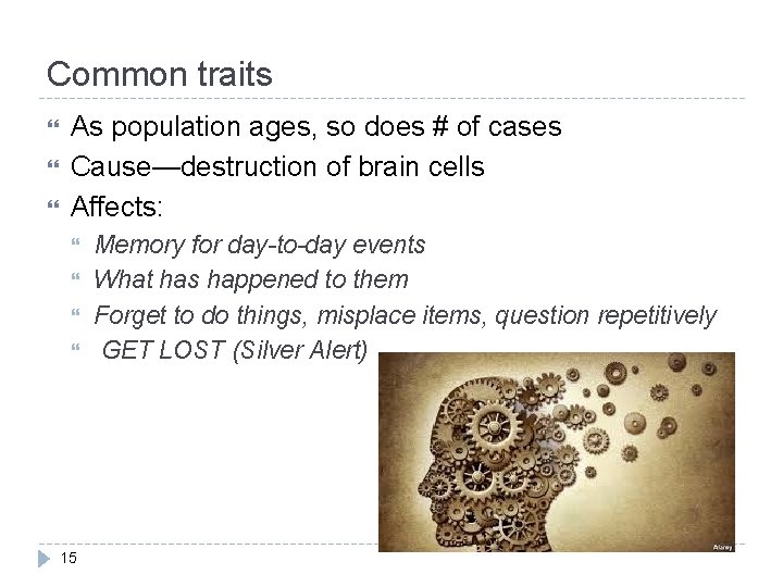 Common traits As population ages, so does # of cases Cause—destruction of brain cells