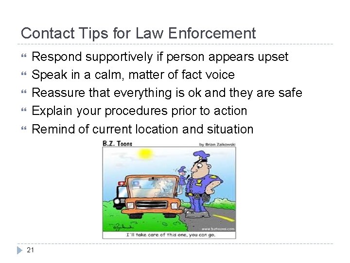 Contact Tips for Law Enforcement Respond supportively if person appears upset Speak in a