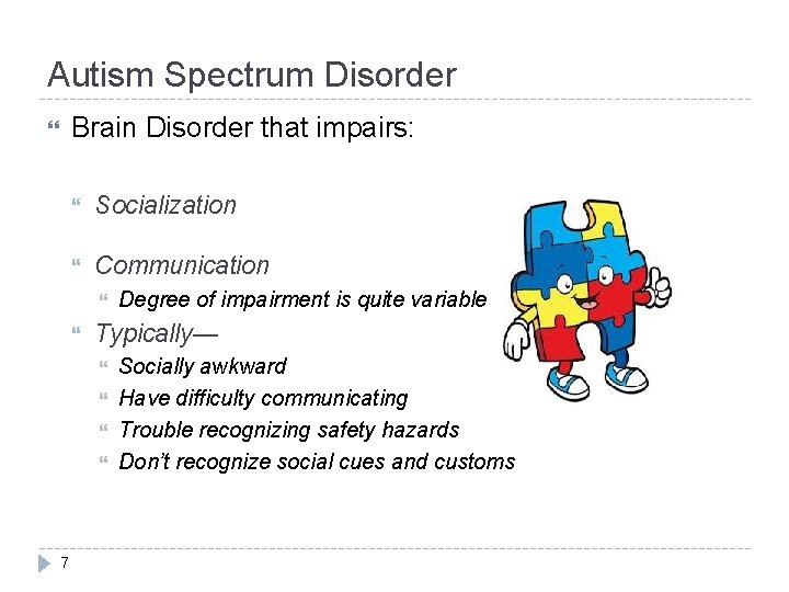 Autism Spectrum Disorder Brain Disorder that impairs: Socialization Communication Typically— 7 Degree of impairment