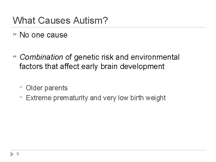 What Causes Autism? No one cause Combination of genetic risk and environmental factors that