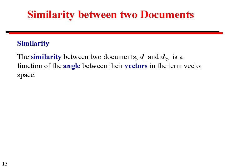 Similarity between two Documents Similarity The similarity between two documents, d 1 and d