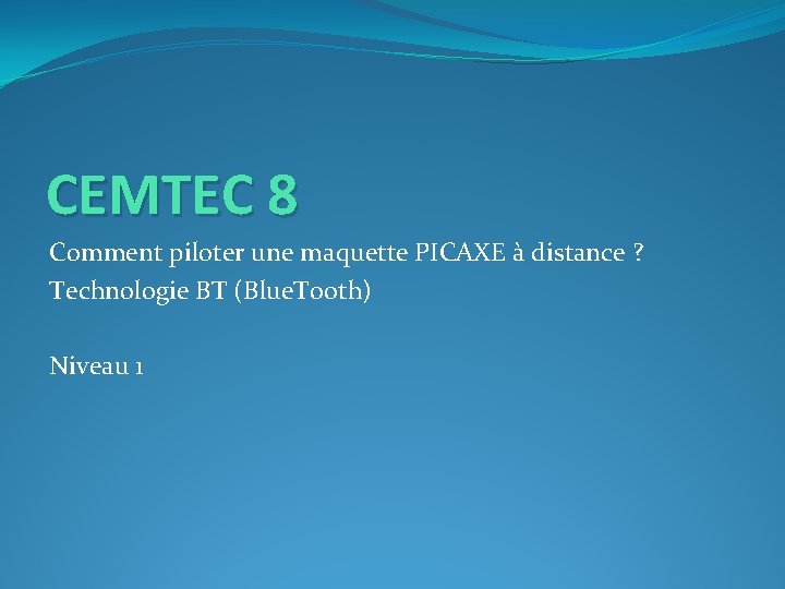 CEMTEC 8 Comment piloter une maquette PICAXE à distance ? Technologie BT (Blue. Tooth)