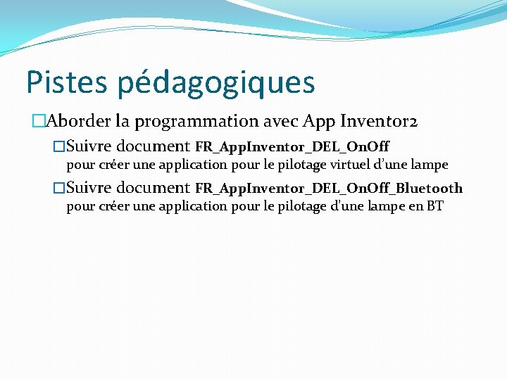 Pistes pédagogiques �Aborder la programmation avec App Inventor 2 �Suivre document FR_App. Inventor_DEL_On. Off