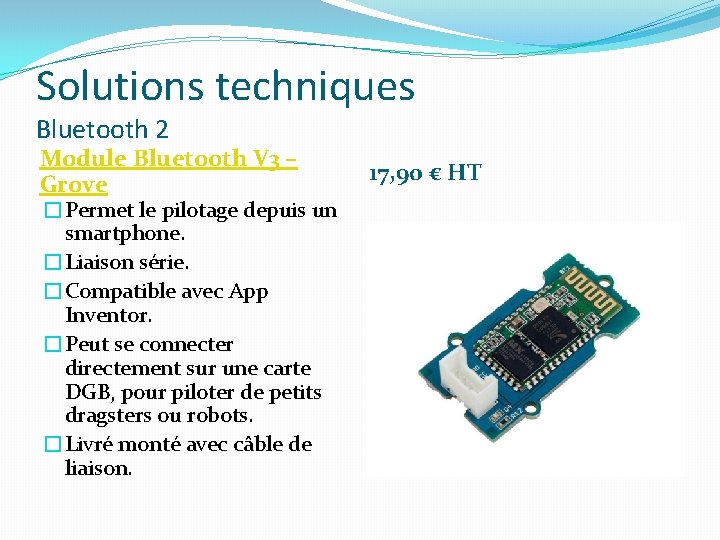 Solutions techniques Bluetooth 2 Module Bluetooth V 3 – Grove �Permet le pilotage depuis