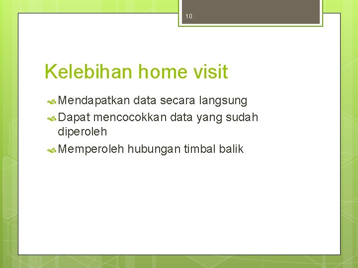 10 Kelebihan home visit Mendapatkan data secara langsung Dapat mencocokkan data yang sudah diperoleh