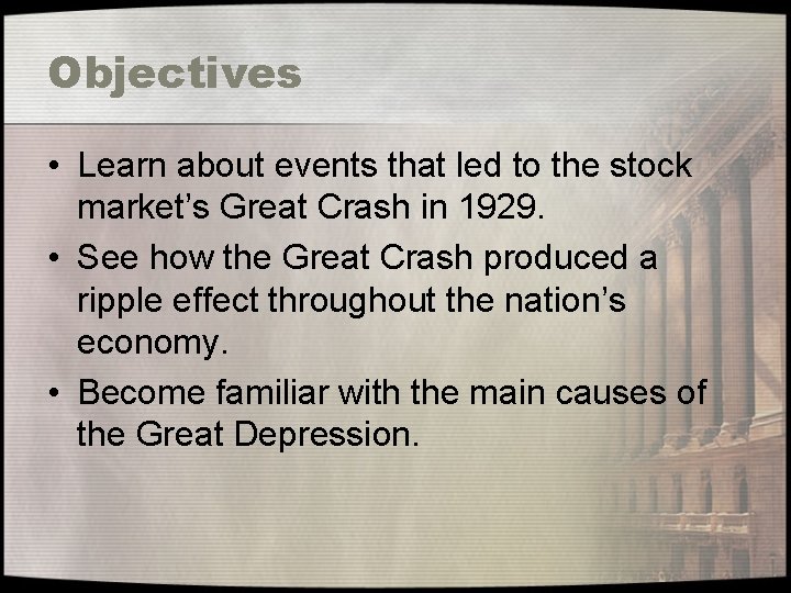 Objectives • Learn about events that led to the stock market’s Great Crash in