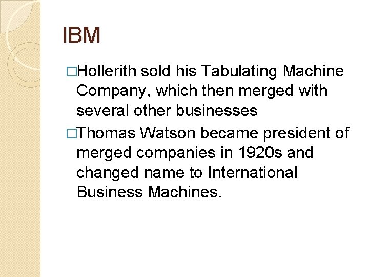 IBM �Hollerith sold his Tabulating Machine Company, which then merged with several other businesses IBM �Hollerith sold his Tabulating Machine Company, which then merged with several other businesses
