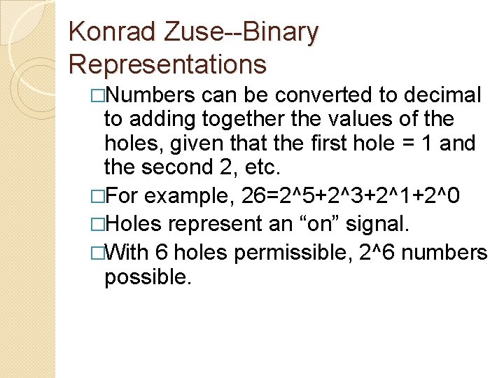 Konrad Zuse--Binary Representations �Numbers can be converted to decimal to adding together the values Konrad Zuse--Binary Representations �Numbers can be converted to decimal to adding together the values