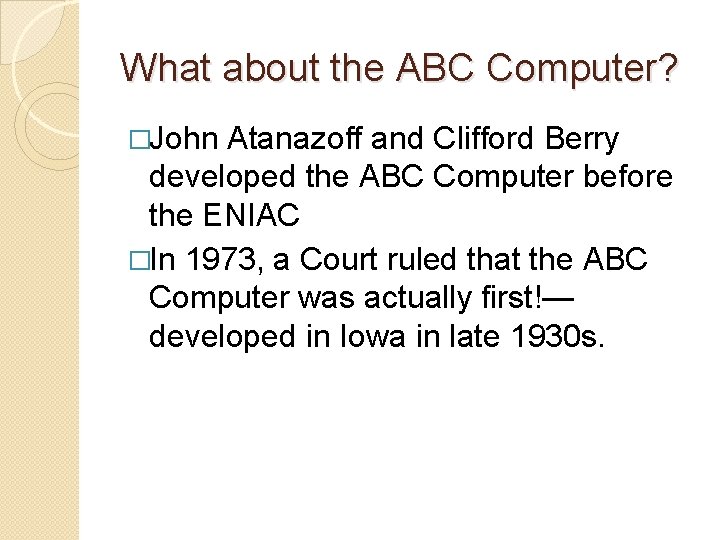 What about the ABC Computer? �John Atanazoff and Clifford Berry developed the ABC Computer What about the ABC Computer? �John Atanazoff and Clifford Berry developed the ABC Computer