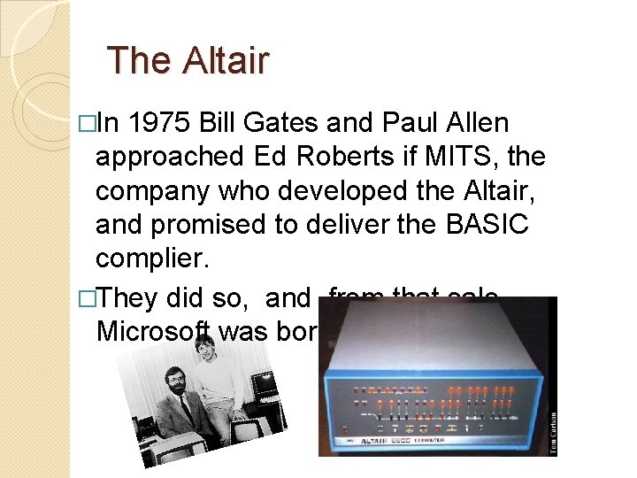 The Altair �In 1975 Bill Gates and Paul Allen approached Ed Roberts if MITS, The Altair �In 1975 Bill Gates and Paul Allen approached Ed Roberts if MITS,