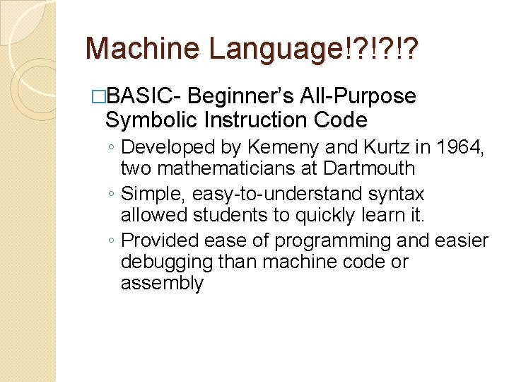 Machine Language!? !? !? �BASIC- Beginner’s All-Purpose Symbolic Instruction Code ◦ Developed by Kemeny Machine Language!? !? !? �BASIC- Beginner’s All-Purpose Symbolic Instruction Code ◦ Developed by Kemeny