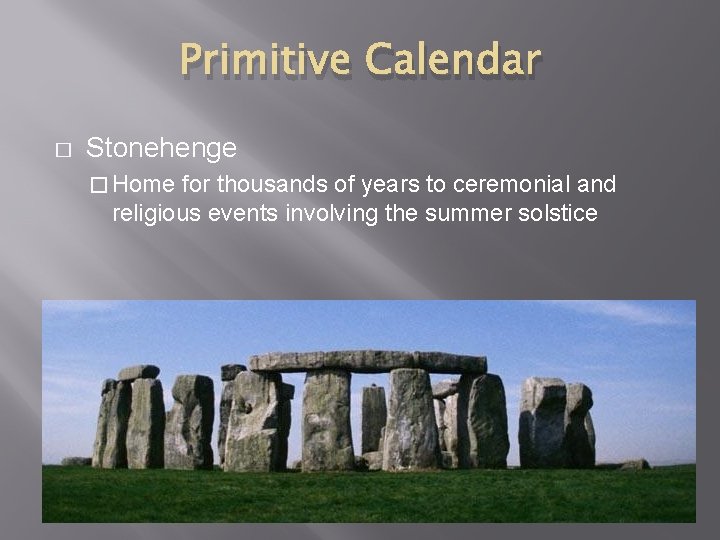 Primitive Calendar � Stonehenge � Home for thousands of years to ceremonial and religious Primitive Calendar � Stonehenge � Home for thousands of years to ceremonial and religious