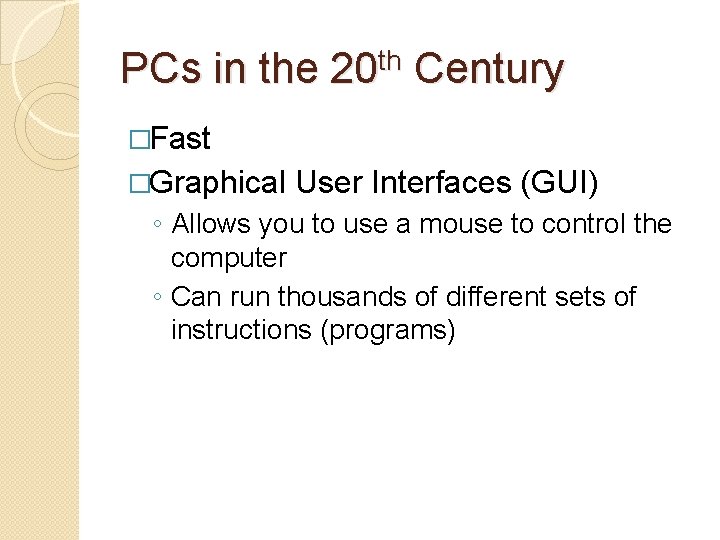 PCs in the 20 th Century �Fast �Graphical User Interfaces (GUI) ◦ Allows you PCs in the 20 th Century �Fast �Graphical User Interfaces (GUI) ◦ Allows you