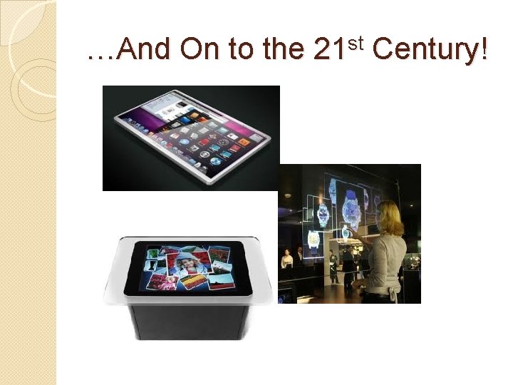 …And On to the 21 st Century! …And On to the 21 st Century!