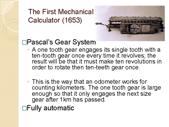 The First Mechanical Calculator (1653) �Pascal’s Gear System ◦ A one tooth gear engages The First Mechanical Calculator (1653) �Pascal’s Gear System ◦ A one tooth gear engages