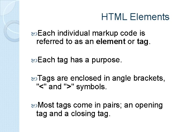 HTML Elements Each individual markup code is referred to as an element or tag.