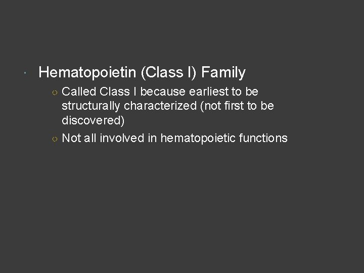  Hematopoietin (Class I) Family ○ Called Class I because earliest to be structurally