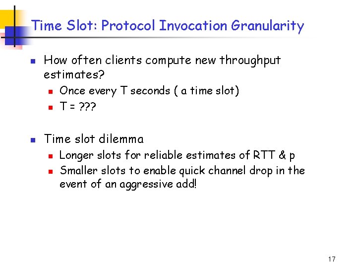 Time Slot: Protocol Invocation Granularity n How often clients compute new throughput estimates? n Time Slot: Protocol Invocation Granularity n How often clients compute new throughput estimates? n