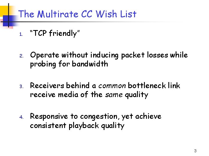 The Multirate CC Wish List 1. 2. 3. 4. “TCP friendly” Operate without inducing The Multirate CC Wish List 1. 2. 3. 4. “TCP friendly” Operate without inducing