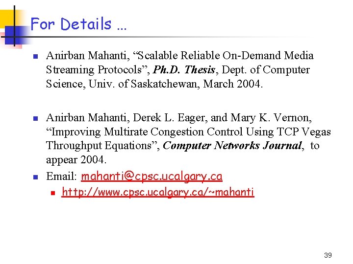 For Details … n n n Anirban Mahanti, “Scalable Reliable On-Demand Media Streaming Protocols”, For Details … n n n Anirban Mahanti, “Scalable Reliable On-Demand Media Streaming Protocols”,