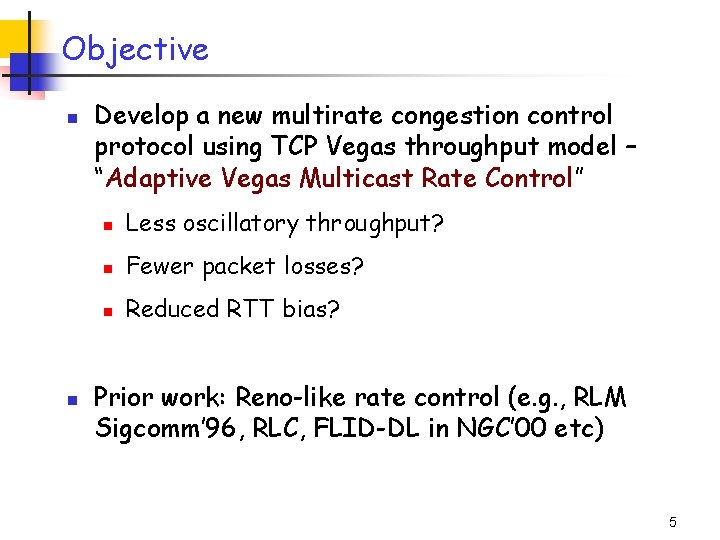 Objective n n Develop a new multirate congestion control protocol using TCP Vegas throughput Objective n n Develop a new multirate congestion control protocol using TCP Vegas throughput