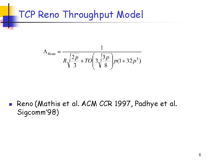 TCP Reno Throughput Model n Reno (Mathis et al. ACM CCR 1997, Padhye et TCP Reno Throughput Model n Reno (Mathis et al. ACM CCR 1997, Padhye et
