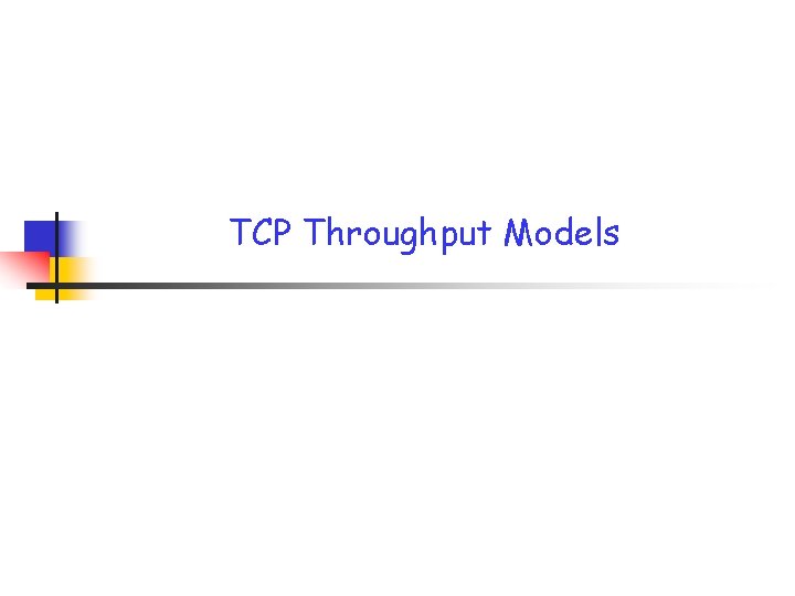 TCP Throughput Models TCP Throughput Models