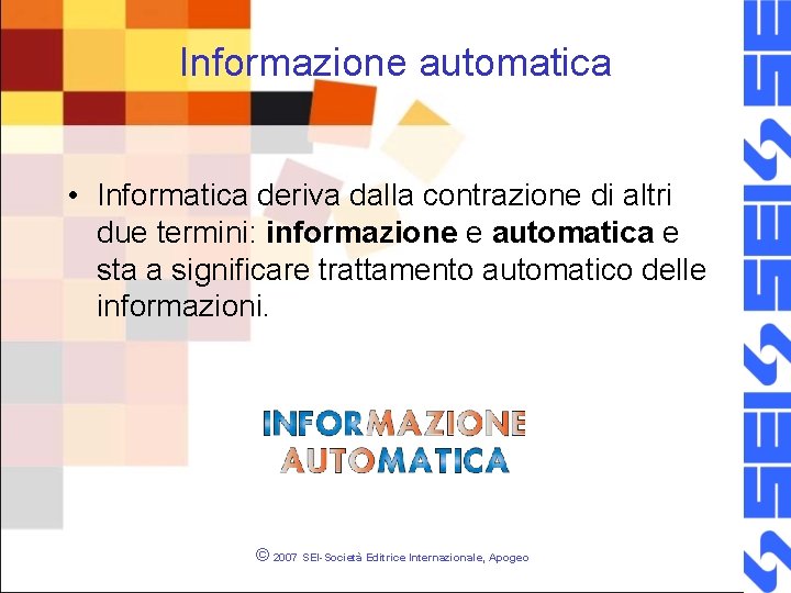 Informazione automatica • Informatica deriva dalla contrazione di altri due termini: informazione e automatica