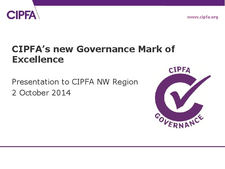 www. cipfa. org CIPFA’s new Governance Mark of Excellence Presentation to CIPFA NW Region