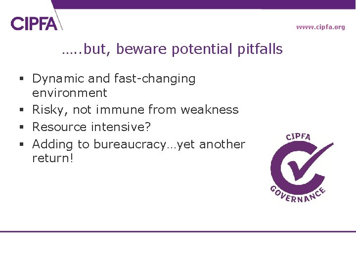 www. cipfa. org …. . but, beware potential pitfalls § Dynamic and fast-changing environment