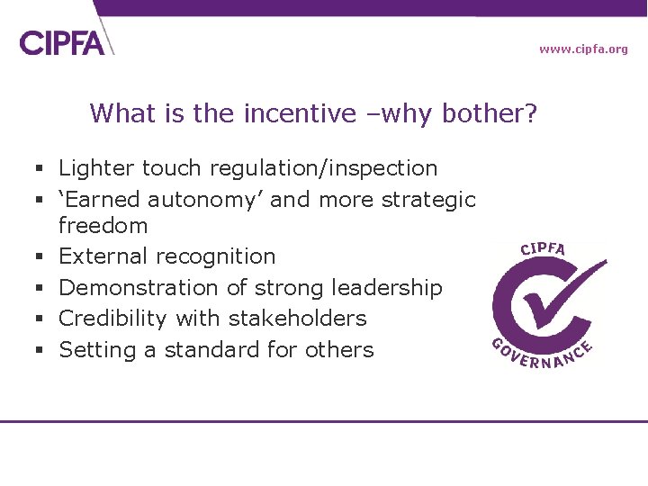 www. cipfa. org What is the incentive –why bother? § Lighter touch regulation/inspection §