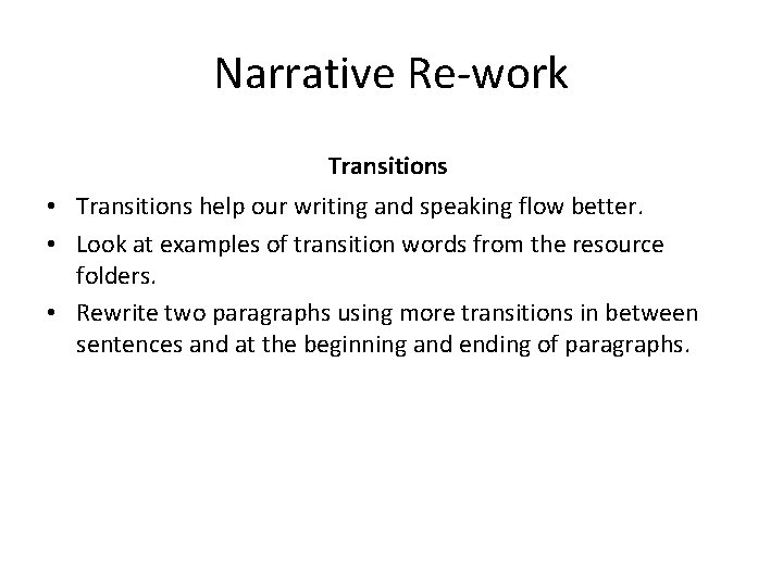 Narrative Re-work Transitions • Transitions help our writing and speaking flow better. • Look