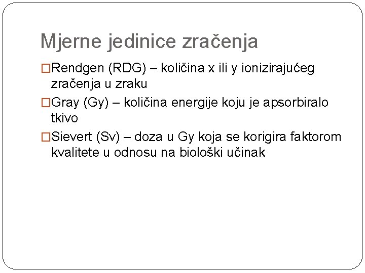 Mjerne jedinice zračenja �Rendgen (RDG) – količina x ili y ionizirajućeg zračenja u zraku