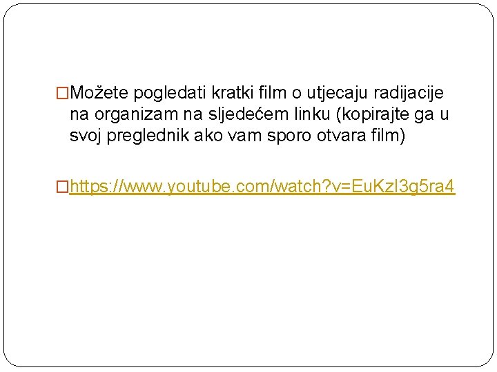 �Možete pogledati kratki film o utjecaju radijacije na organizam na sljedećem linku (kopirajte ga