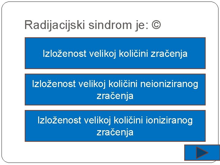 Radijacijski sindrom je: © Izloženost velikoj količini zračenja Izloženost velikoj količini neioniziranog zračenja Izloženost