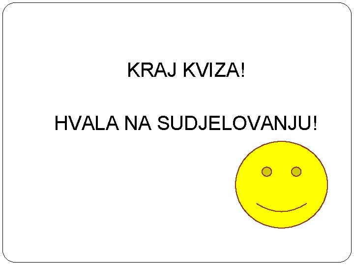 KRAJ KVIZA! HVALA NA SUDJELOVANJU! 