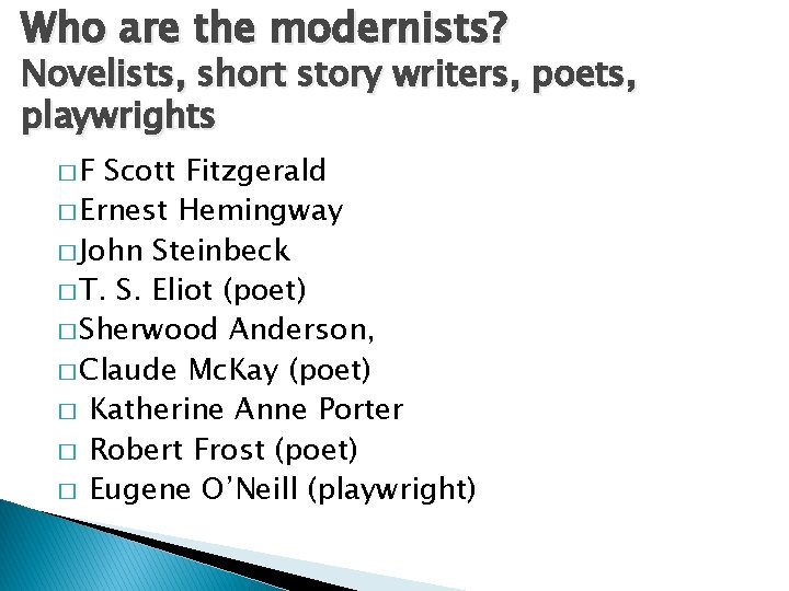 Who are the modernists? Novelists, short story writers, poets, playwrights �F Scott Fitzgerald �