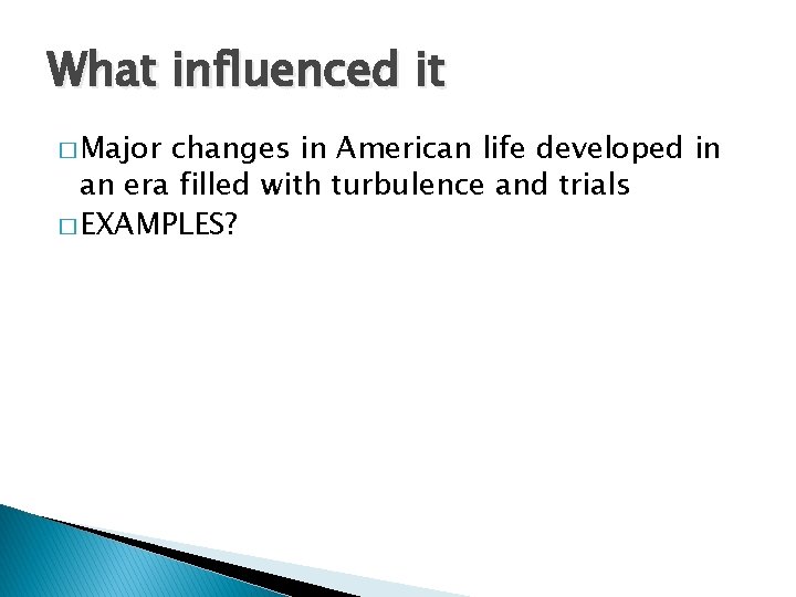 What influenced it � Major changes in American life developed in an era filled
