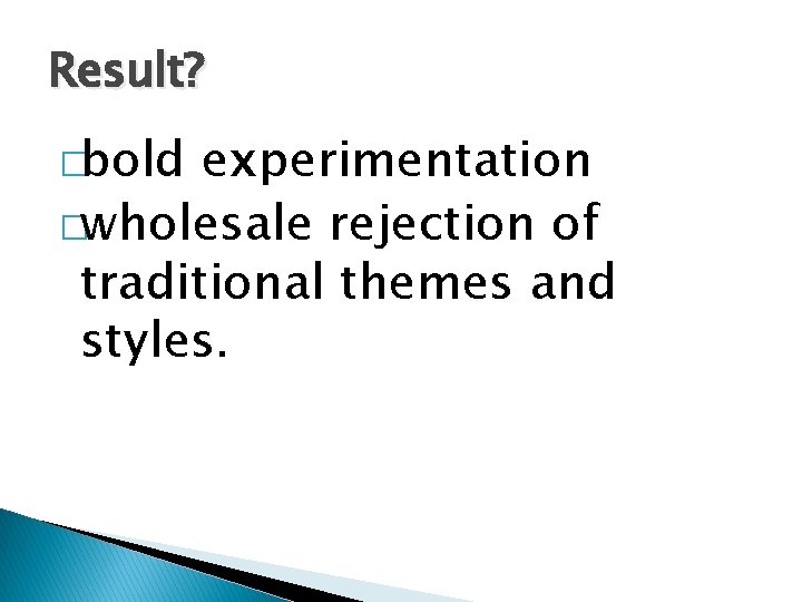 Result? �bold experimentation �wholesale rejection of traditional themes and styles. 