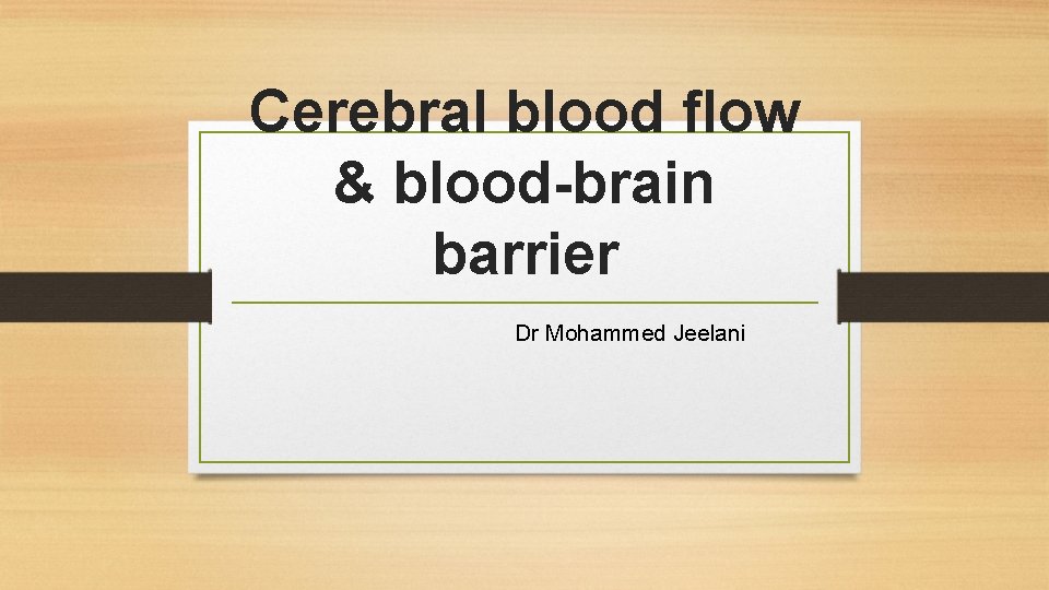 Cerebral blood flow & blood-brain barrier Dr Mohammed Jeelani 