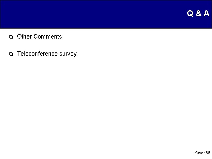 Q&A q Other Comments q Teleconference survey Page - 69 