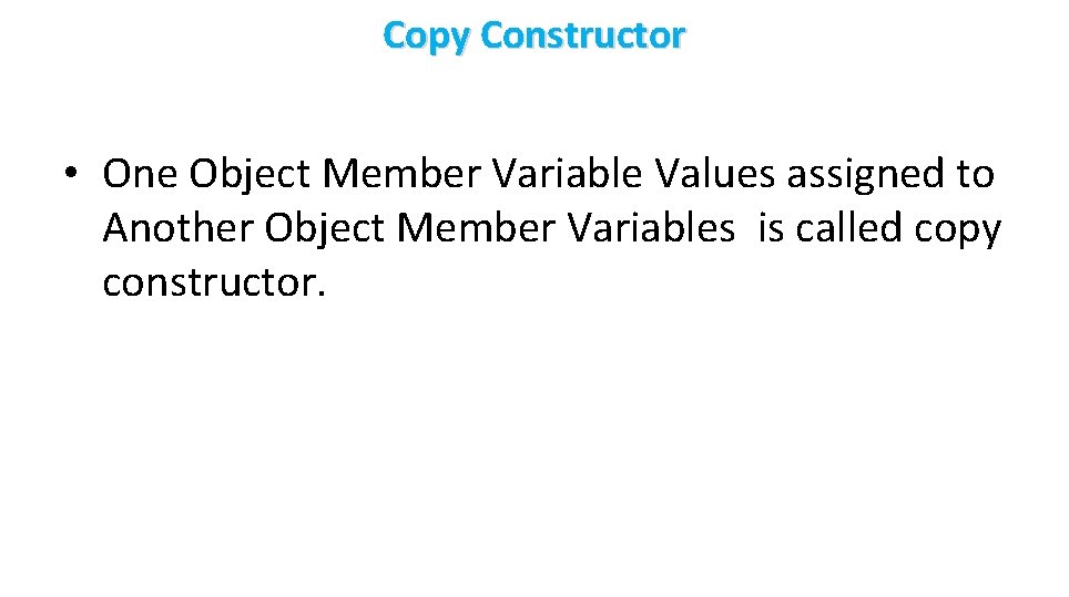 Copy Constructor • One Object Member Variable Values assigned to Another Object Member Variables