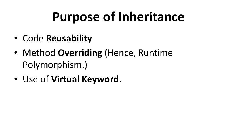 Purpose of Inheritance • Code Reusability • Method Overriding (Hence, Runtime Polymorphism. ) •